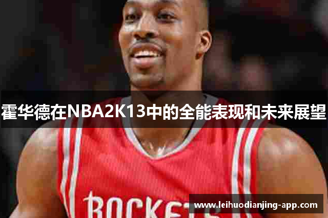 霍华德在NBA2K13中的全能表现和未来展望
