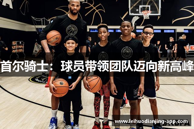首尔骑士：球员带领团队迈向新高峰