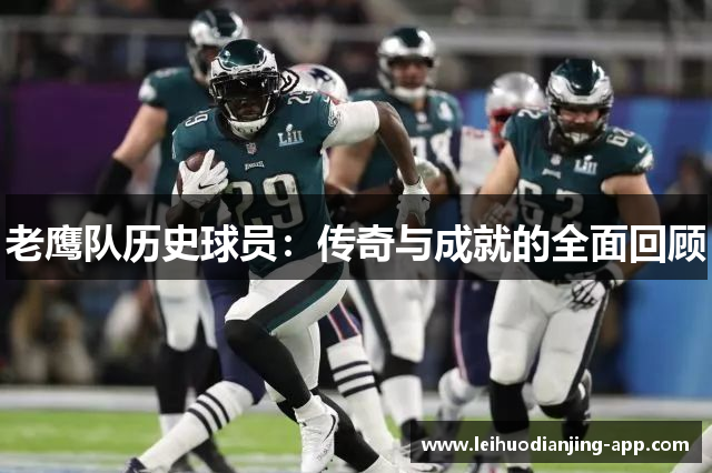 老鹰队历史球员：传奇与成就的全面回顾