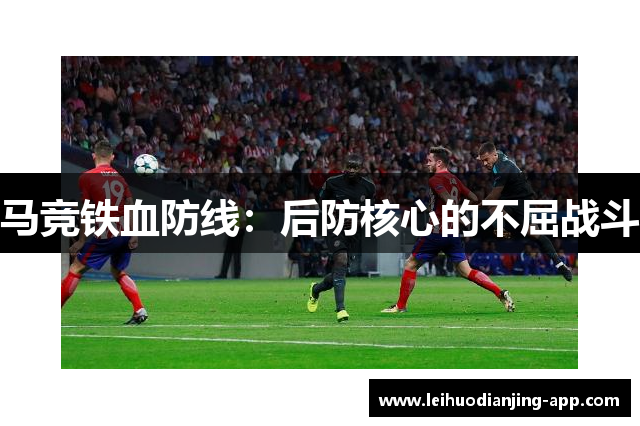 马竞铁血防线：后防核心的不屈战斗