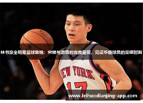 林书豪全明星篮球集锦：突破与激情的完美呈现，见证华裔球员的荣耀时刻