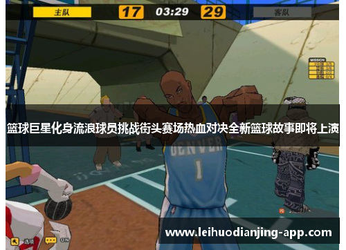 篮球巨星化身流浪球员挑战街头赛场热血对决全新篮球故事即将上演